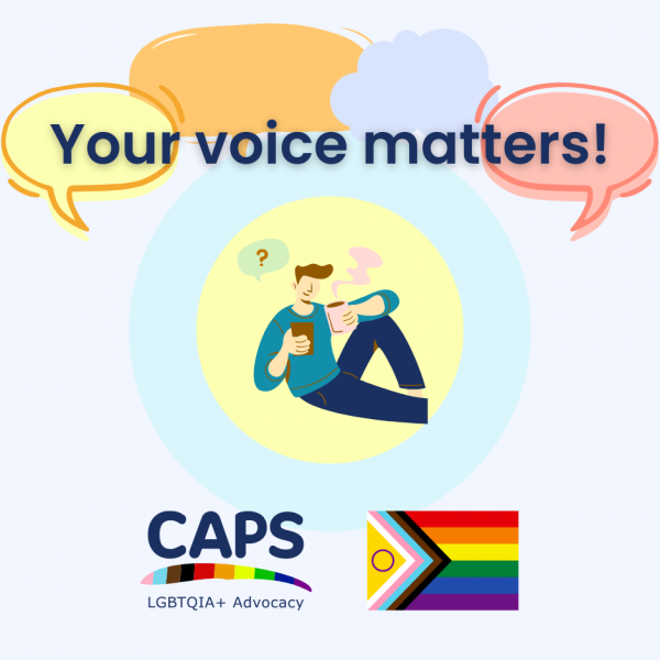 Your voice matters! with CAPS LGBTQIA+ logo and pride flag and graphic of a person with cup of tea.
