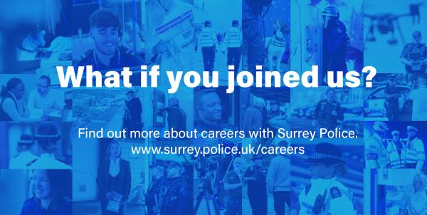 Recruitment advert from Surrey Police with multiple images of different police officer and staff roles with a blue overlay. Text says, What if you joined us? Find out more about a career with Surrey Police. www.surrey.police.uk/careers