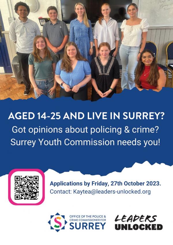 Poster for the Surrey Youth Commission containing a group photo of young adults part of the Commission in 2022 in a hall with Deputy Police and Crime Commissioner Ellie Vesey-Thompson and the text: Aged 14-25 and live in Surrey? Got opinions about policing and crime? Surrey Youth Commission needs you! Applications by Friday 27 October 2023. Contact kaytea@leaders-unlocked.org